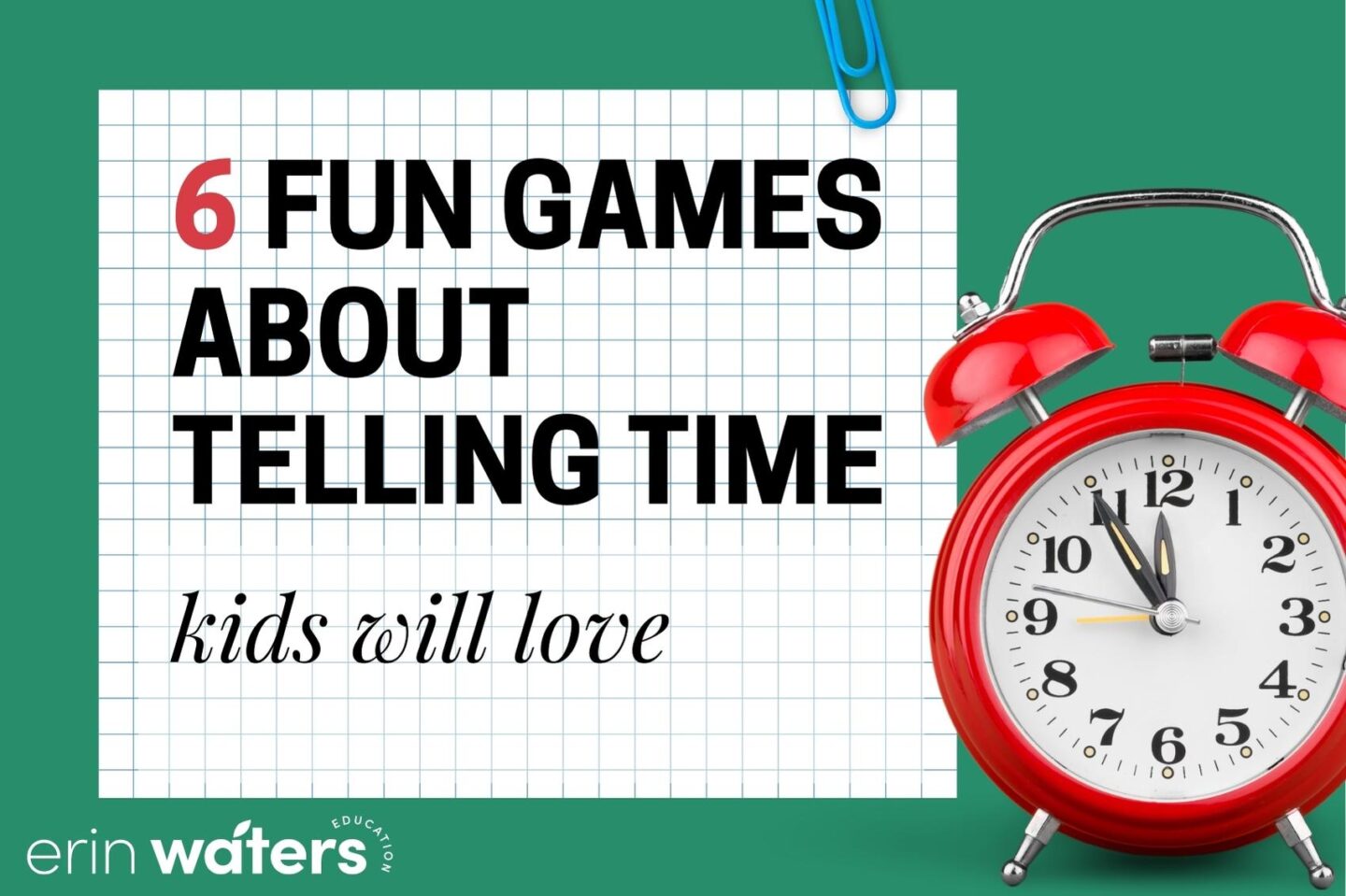 a green background with a white piece of graph paper that has black text on top. It reads "6 Fun Games About Telling Time Kids Will Love" and it features a red analog alarm clock to the right of the text.