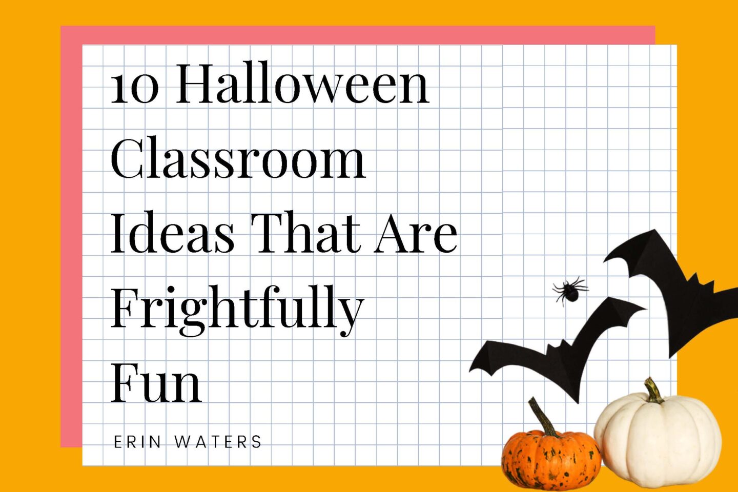 10 Halloween Classroom Ideas That Are Frightfully Fun title page; 2 bats and a black spider above a small orange pumpkin and white pumpkin.
